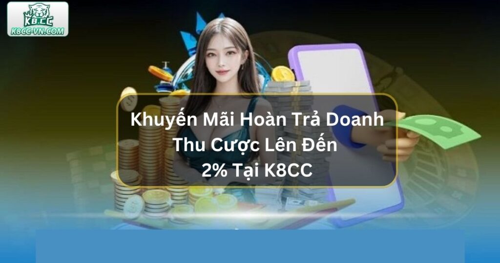 Khuyến Mãi Hoàn Trả Doanh Thu Cược Lên Đến 2% Tại K8CC