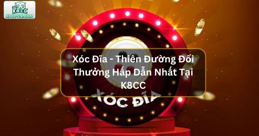 Xóc Đĩa - Thiên Đường Đổi Thưởng Hấp Dẫn Nhất Tại K8CC